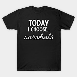 Today I Choose Narwhals T-Shirt